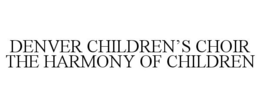 DENVER CHILDREN'S CHOIR THE HARMONY OF CHILDREN trademark