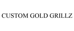 CUSTOM GOLD GRILLZ trademark