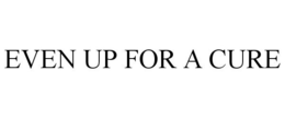 EVEN UP FOR A CURE trademark