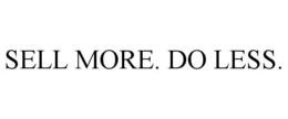SELL MORE. DO LESS. trademark
