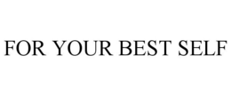 FOR YOUR BEST SELF trademark