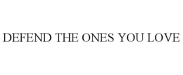 DEFEND THE ONES YOU LOVE trademark
