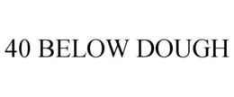 40 BELOW DOUGH trademark