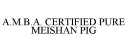 A.M.B.A. CERTIFIED PURE MEISHAN PIG trademark