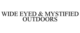 WIDE EYED & MYSTIFIED OUTDOORS trademark