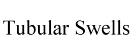 TUBULAR SWELLS trademark