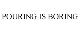 POURING IS BORING trademark