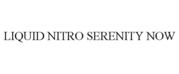 LIQUID NITRO SERENITY NOW trademark