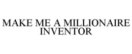 MAKE ME A MILLIONAIRE INVENTOR trademark