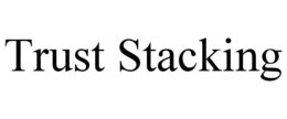 TRUST STACKING trademark