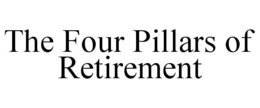 THE FOUR PILLARS OF RETIREMENT trademark