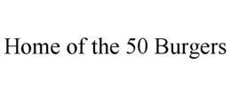 HOME OF THE 50 BURGERS trademark