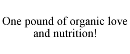 ONE POUND OF ORGANIC LOVE AND NUTRITION! trademark