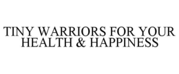 TINY WARRIORS FOR YOUR HEALTH & HAPPINESS trademark