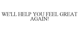 WE'LL HELP YOU FEEL GREAT AGAIN! trademark