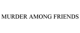 MURDER AMONG FRIENDS trademark