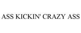 ASS KICKIN' CRAZY ASS trademark