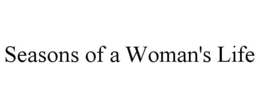 SEASONS OF A WOMAN'S LIFE trademark