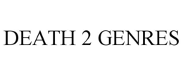DEATH 2 GENRES trademark