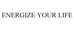 ENERGIZE YOUR LIFE trademark