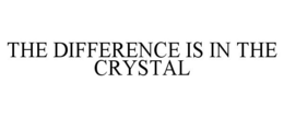THE DIFFERENCE IS IN THE CRYSTAL trademark