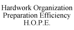 HARDWORK ORGANIZATION PREPARATION EFFICIENCY H.O.P.E. trademark