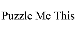 PUZZLE ME THIS trademark