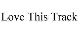LOVE THIS TRACK trademark