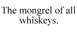 THE MONGREL OF ALL WHISKEYS. trademark