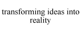 TRANSFORMING IDEAS INTO REALITY trademark