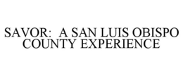 SAVOR: A SAN LUIS OBISPO COUNTY EXPERIENCE trademark