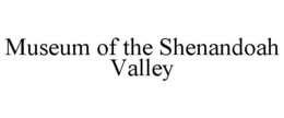 MUSEUM OF THE SHENANDOAH VALLEY trademark