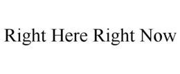 RIGHT HERE RIGHT NOW trademark
