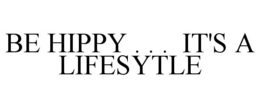 BE HIPPY . . . IT'S A LIFESYTLE trademark