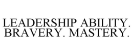 LEADERSHIP ABILITY. BRAVERY. MASTERY. trademark