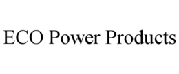 ECO POWER PRODUCTS trademark