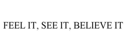 FEEL IT, SEE IT, BELIEVE IT trademark