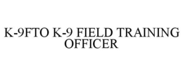 K-9FTO K-9 FIELD TRAINING OFFICER trademark
