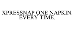 XPRESSNAP ONE NAPKIN. EVERY TIME. trademark