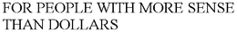 FOR PEOPLE WITH MORE SENSE THAN DOLLARS trademark