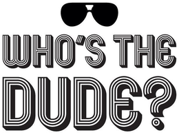 WHO'S THE DUDE? trademark
