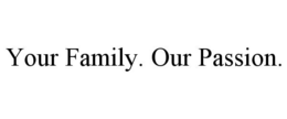 YOUR FAMILY. OUR PASSION. trademark