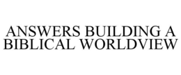 ANSWERS BUILDING A BIBLICAL WORLDVIEW trademark