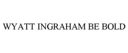 WYATT INGRAHAM BE BOLD trademark