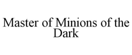 MASTER OF MINIONS OF THE DARK trademark
