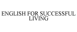 ENGLISH FOR SUCCESSFUL LIVING trademark