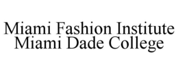 MIAMI FASHION INSTITUTE MIAMI DADE COLLEGE trademark