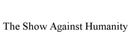 THE SHOW AGAINST HUMANITY trademark