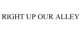 RIGHT UP OUR ALLEY trademark