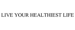 LIVE YOUR HEALTHIEST LIFE trademark